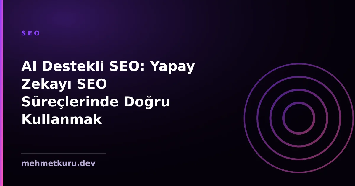 AI Destekli SEO: Yapay Zekayı SEO Süreçlerinde Doğru Kullanmak