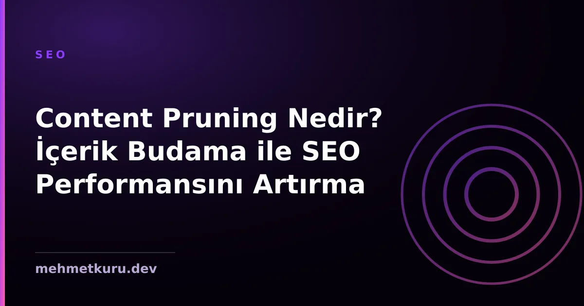 Content Pruning Nedir? İçerik Budama ile SEO Performansını Artırma