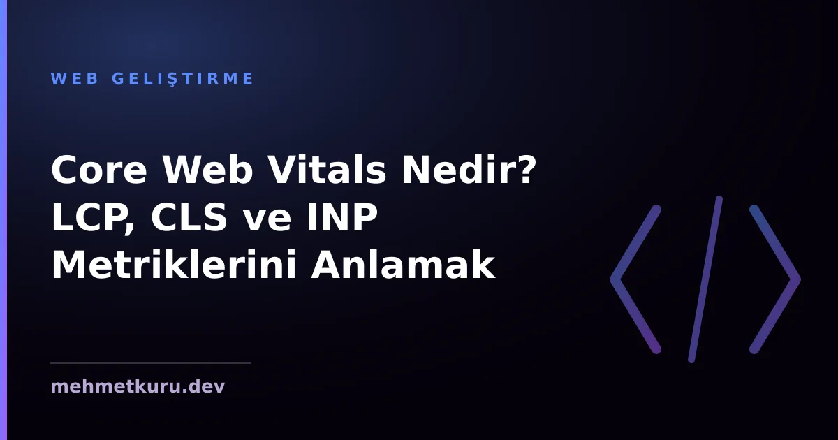 Core Web Vitals Nedir? LCP, CLS ve INP Metriklerini Anlamak