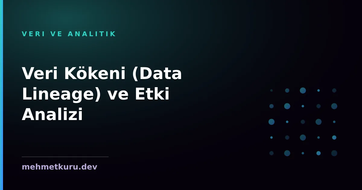 Veri Kökeni (Data Lineage) ve Etki Analizi