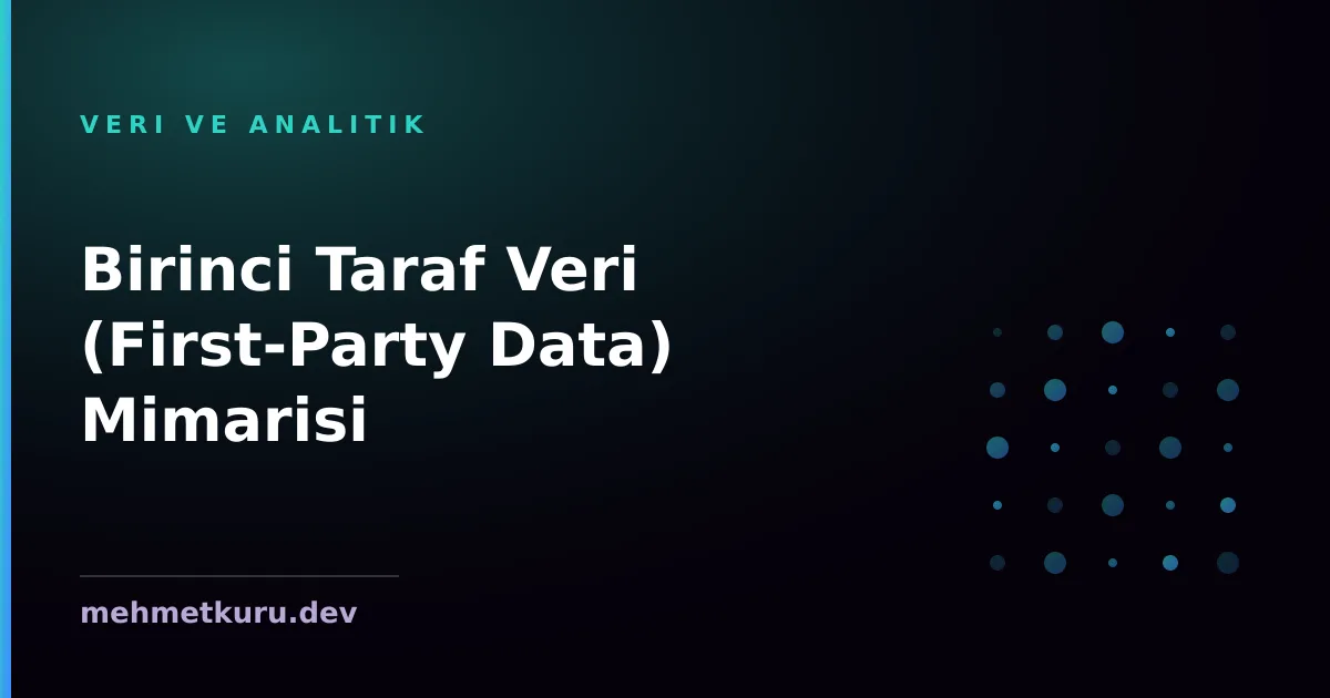 Birinci Taraf Veri (First-Party Data) Mimarisi