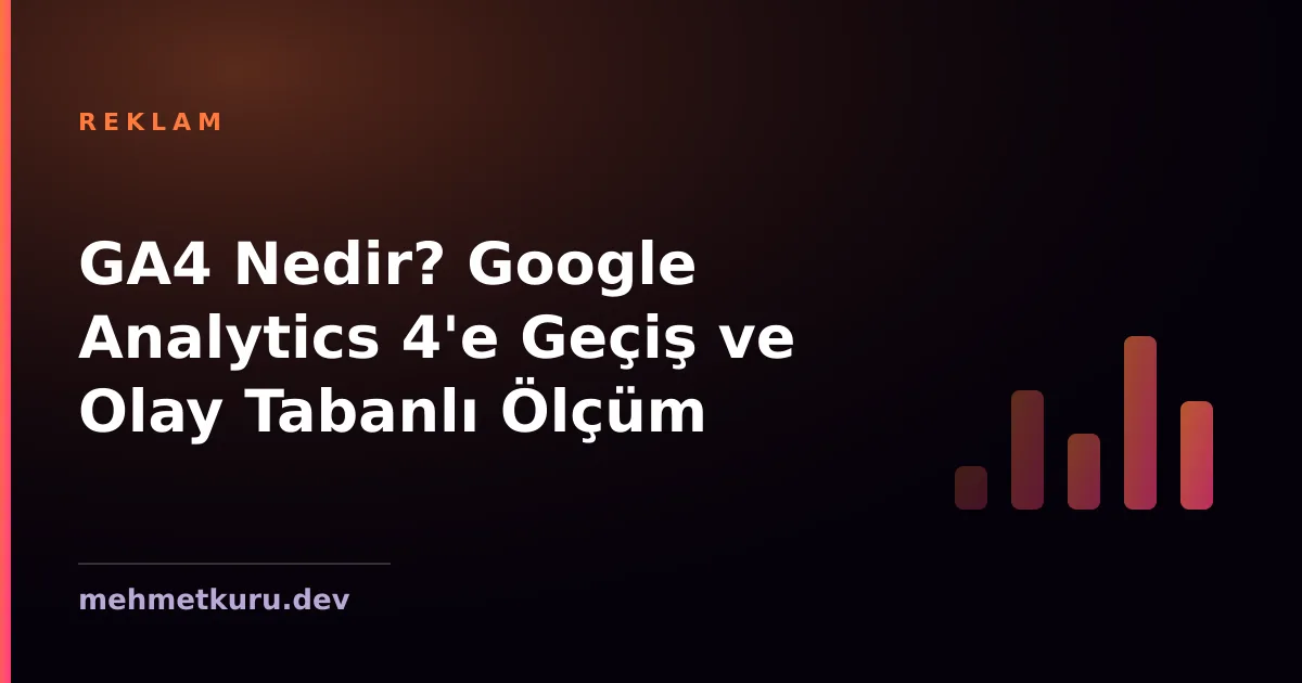 GA4 Nedir? Google Analytics 4'e Geçiş ve Olay Tabanlı Ölçüm
