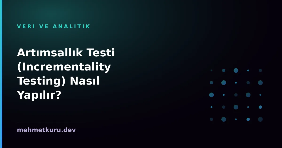 Artımsallık Testi (Incrementality Testing) Nasıl Yapılır?