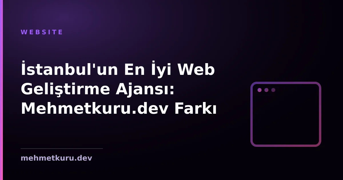 İstanbul'un En İyi Web Geliştirme Ajansı: Mehmetkuru.dev Farkı