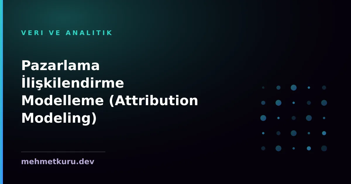 Pazarlama İlişkilendirme Modelleme (Attribution Modeling)