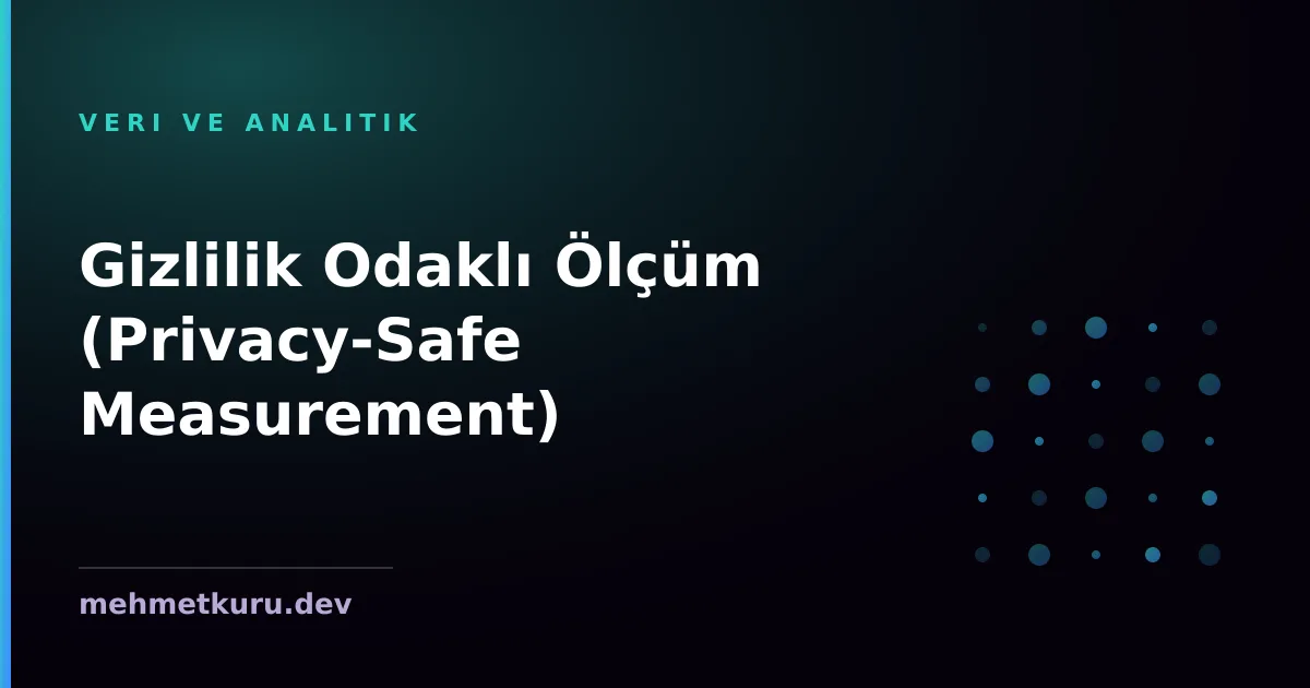 Gizlilik Odaklı Ölçüm (Privacy-Safe Measurement)