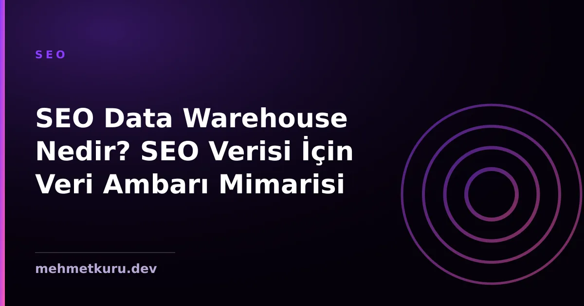SEO Data Warehouse Nedir? SEO Verisi İçin Veri Ambarı Mimarisi