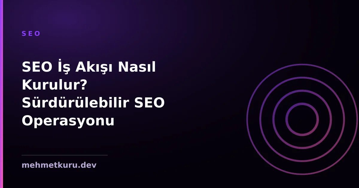 SEO İş Akışı Nasıl Kurulur? Sürdürülebilir SEO Operasyonu