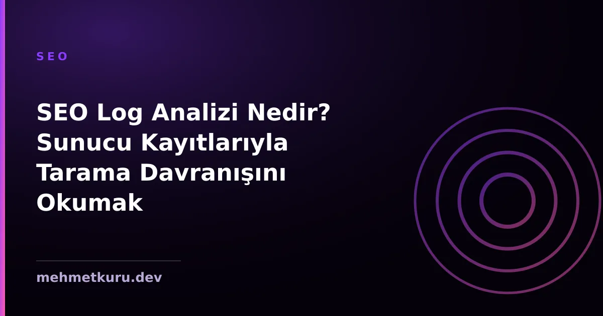 SEO Log Analizi Nedir? Sunucu Kayıtlarıyla Tarama Davranışını Okumak