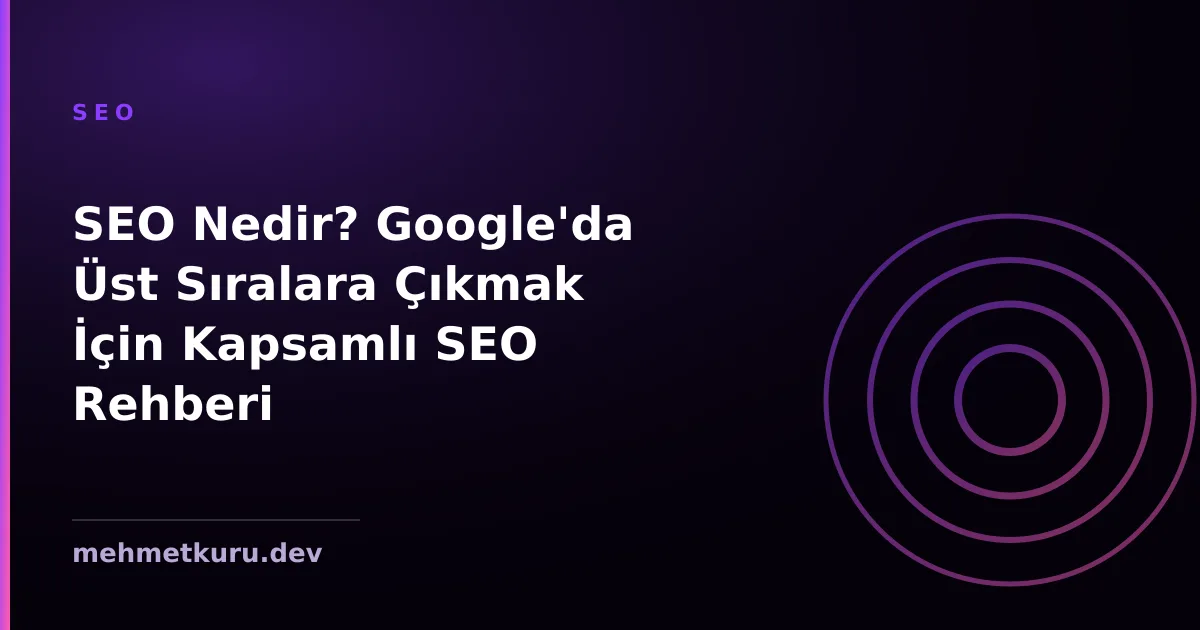 SEO Nedir? Google'da Üst Sıralara Çıkmak İçin Kapsamlı SEO Rehberi