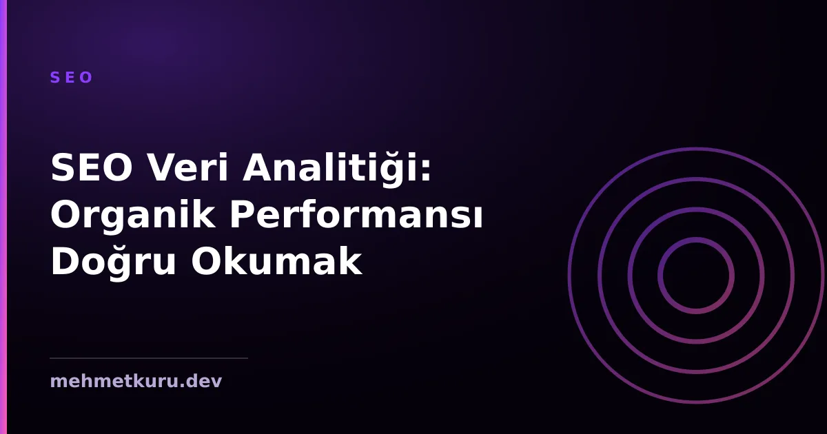 SEO Veri Analitiği: Organik Performansı Doğru Okumak