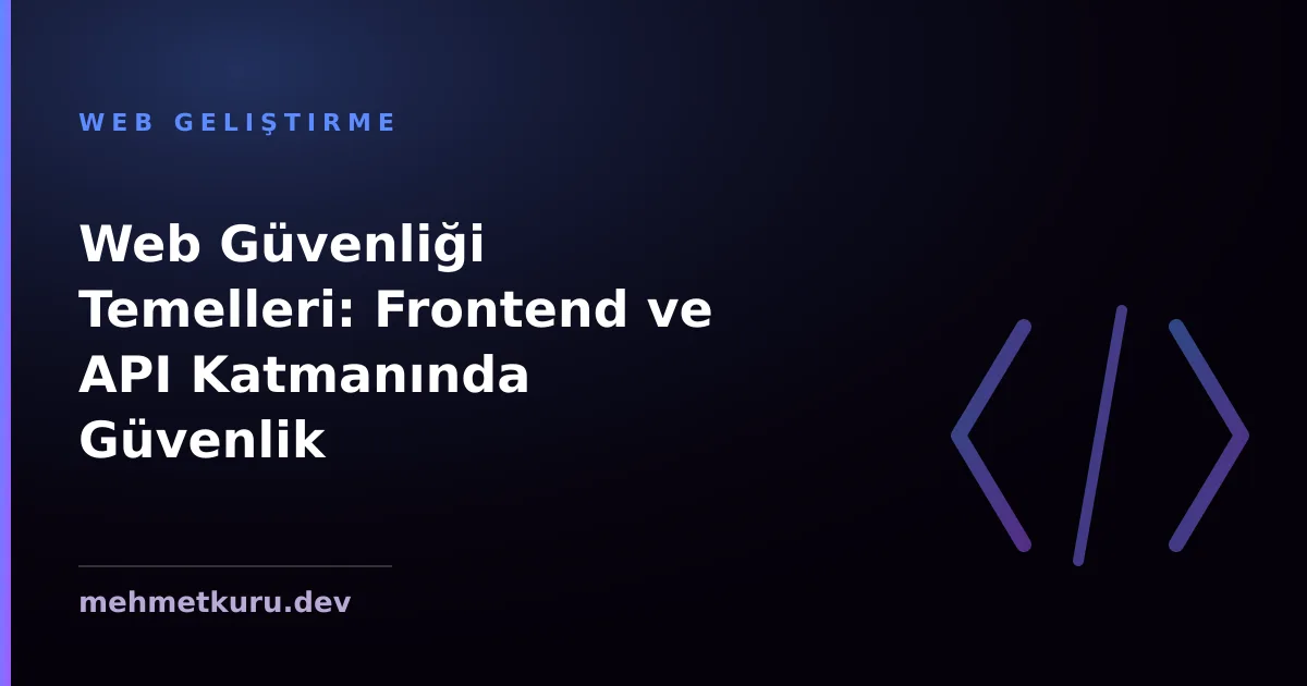 Web Güvenliği Temelleri: Frontend ve API Katmanında Güvenlik